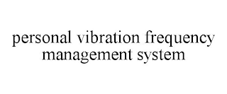 PERSONAL VIBRATION FREQUENCY MANAGEMENT SYSTEM