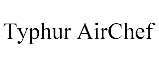 TYPHUR AIRCHEF