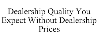 DEALERSHIP QUALITY YOU EXPECT WITHOUT DEALERSHIP PRICES