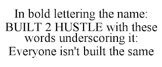 IN BOLD LETTERING THE NAME: BUILT 2 HUSTLE WITH THESE WORDS UNDERSCORING IT: EVERYONE ISN'T BUILT THE SAME