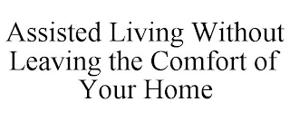 ASSISTED LIVING WITHOUT LEAVING THE COMFORT OF YOUR HOME