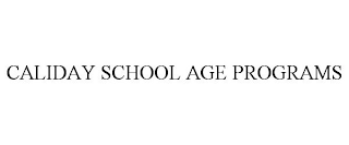 CALIDAY SCHOOL AGE PROGRAMS