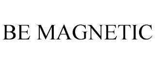 BE MAGNETIC