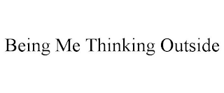 BEING ME THINKING OUTSIDE