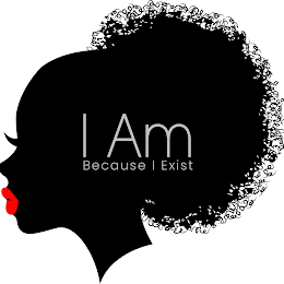 I AM BECAUSE I EXIST