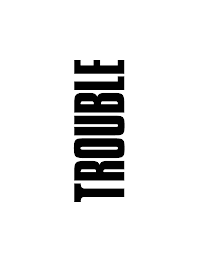 TROUBLE