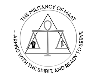 THE MILITANCY OF MAAT ....ARMED WITH THE SPIRIT, AND READY TO SERVE