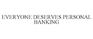 EVERYONE DESERVES PERSONAL BANKING