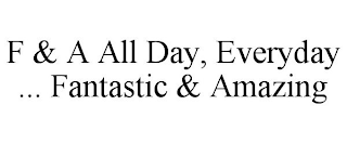 F &amp; A ALL DAY, EVERYDAY ... FANTASTIC &amp; AMAZING trademark