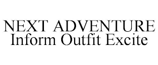 NEXT ADVENTURE INFORM OUTFIT EXCITE