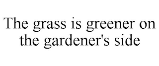 THE GRASS IS GREENER ON THE GARDENER'S SIDE