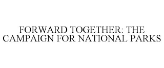 FORWARD TOGETHER: THE CAMPAIGN FOR NATIONAL PARKS