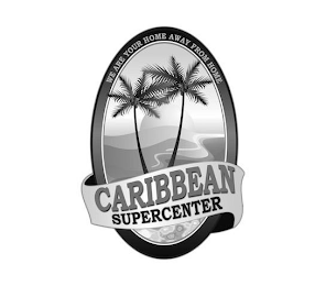 WE ARE YOUR HOME AWAY FROM HOME CARIBBEAN SUPERCENTER