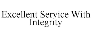 EXCELLENT SERVICE WITH INTEGRITY