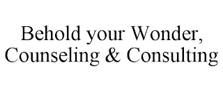 BEHOLD YOUR WONDER, COUNSELING & CONSULTING