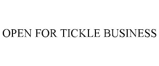 OPEN FOR TICKLE BUSINESS