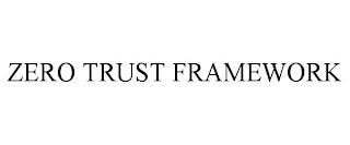 ZERO TRUST FRAMEWORK