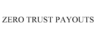 ZERO TRUST PAYOUTS