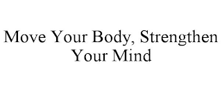 MOVE YOUR BODY, STRENGTHEN YOUR MIND