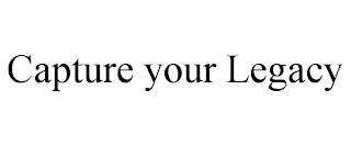 CAPTURE YOUR LEGACY