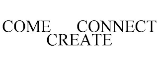 COME CONNECT CREATE