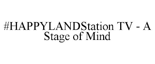 #HAPPYLANDSTATION TV - A STAGE OF MIND