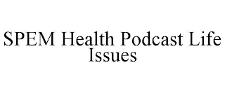 SPEM HEALTH PODCAST LIFE ISSUES