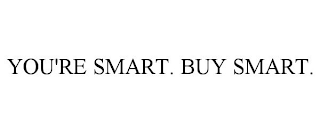 YOU'RE SMART. BUY SMART.