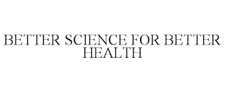 BETTER SCIENCE FOR BETTER HEALTH