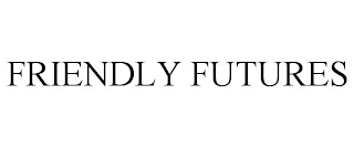 FRIENDLY FUTURES