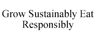 GROW SUSTAINABLY EAT RESPONSIBLY