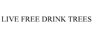 LIVE FREE DRINK TREES