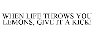 WHEN LIFE THROWS YOU LEMONS, GIVE IT A KICK!