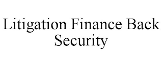 LITIGATION FINANCE BACK SECURITY