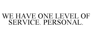 WE HAVE ONE LEVEL OF SERVICE. PERSONAL.