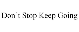 DON'T STOP KEEP GOING