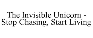 THE INVISIBLE UNICORN - STOP CHASING, START LIVING