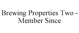 BREWING PROPERTIES TWO - MEMBER SINCE