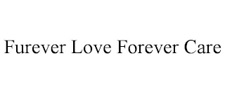 FUREVER LOVE FOREVER CARE