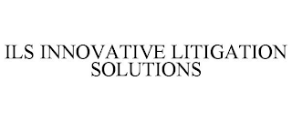 ILS INNOVATIVE LITIGATION SOLUTIONS