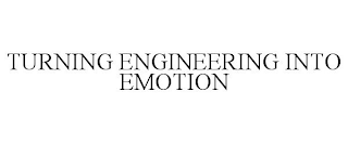 TURNING ENGINEERING INTO EMOTION