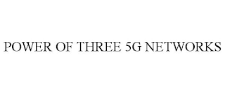 POWER OF THREE 5G NETWORKS