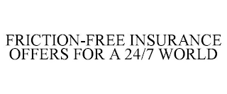 FRICTION-FREE INSURANCE OFFERS FOR A 24/7 WORLD