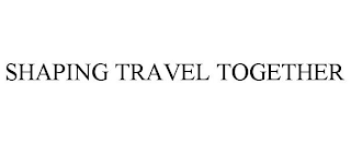 SHAPING TRAVEL TOGETHER