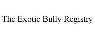 THE EXOTIC BULLY REGISTRY