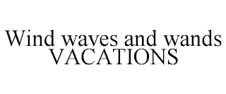 WIND WAVES AND WANDS VACATIONS