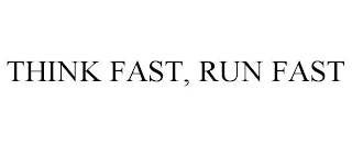 THINK FAST, RUN FAST