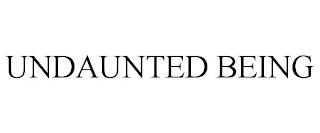 UNDAUNTED BEING