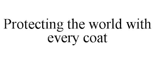 PROTECTING THE WORLD WITH EVERY COAT