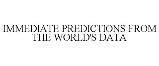 IMMEDIATE PREDICTIONS FROM THE WORLD'S DATA